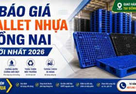 Báo giá pallet nhựa Đồng Nai mới nhất 2026 và kinh nghiệm chọn mua